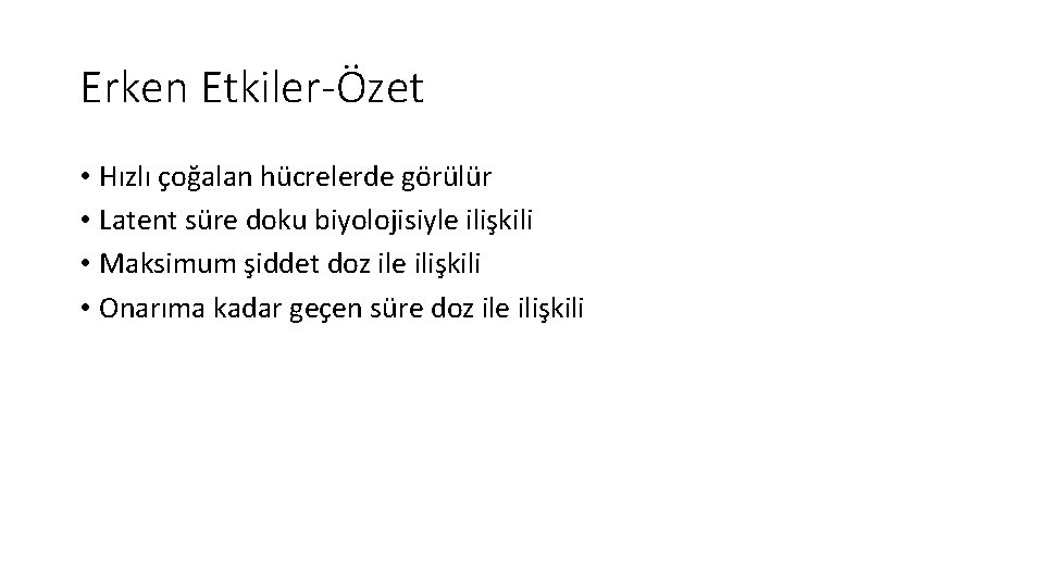 Erken Etkiler-Özet • Hızlı çoğalan hücrelerde görülür • Latent süre doku biyolojisiyle ilişkili • Erken Etkiler-Özet • Hızlı çoğalan hücrelerde görülür • Latent süre doku biyolojisiyle ilişkili •