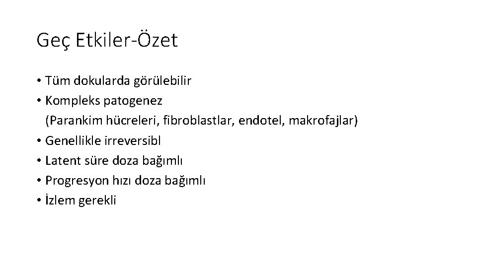 Geç Etkiler-Özet • Tüm dokularda görülebilir • Kompleks patogenez (Parankim hücreleri, fibroblastlar, endotel, makrofajlar) Geç Etkiler-Özet • Tüm dokularda görülebilir • Kompleks patogenez (Parankim hücreleri, fibroblastlar, endotel, makrofajlar)