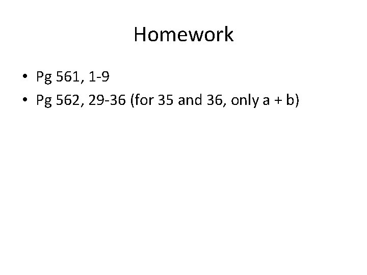 Homework • Pg 561, 1 -9 • Pg 562, 29 -36 (for 35 and