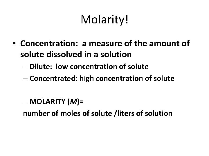Molarity! • Concentration: a measure of the amount of solute dissolved in a solution