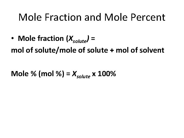 Mole Fraction and Mole Percent • Mole fraction (Xsolute) = mol of solute/mole of