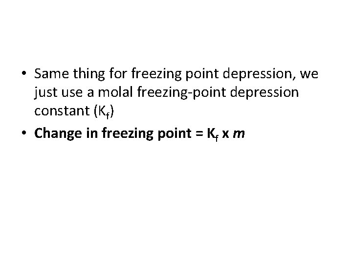  • Same thing for freezing point depression, we just use a molal freezing-point