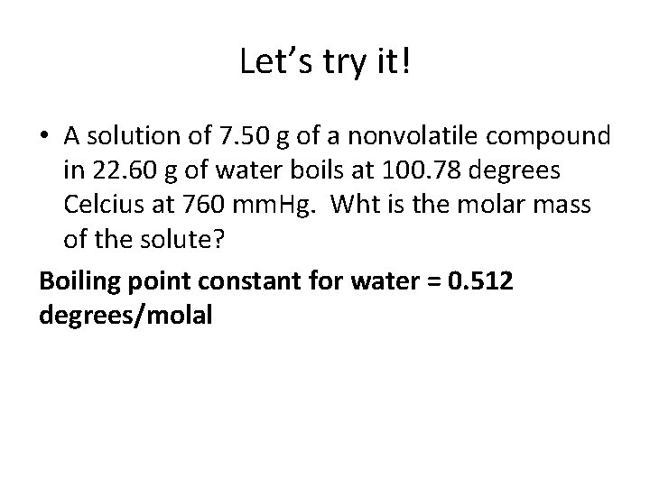 Let’s try it! • A solution of 7. 50 g of a nonvolatile compound