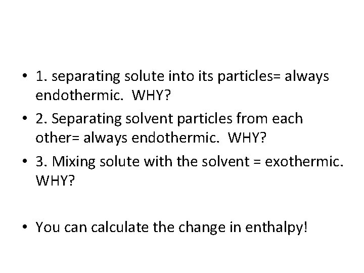  • 1. separating solute into its particles= always endothermic. WHY? • 2. Separating