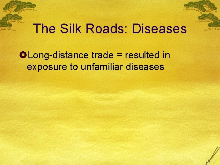The Silk Roads: Diseases £Long-distance trade = resulted in exposure to unfamiliar diseases 