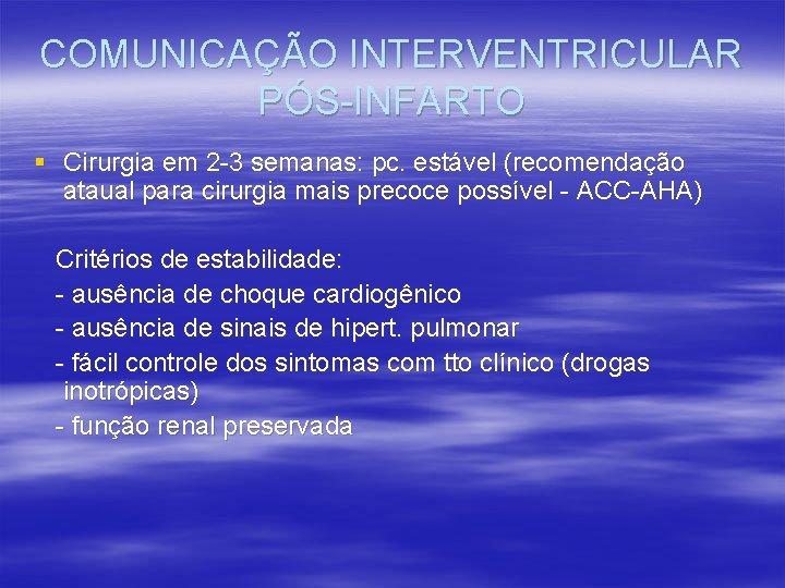 COMUNICAÇÃO INTERVENTRICULAR PÓS-INFARTO § Cirurgia em 2 -3 semanas: pc. estável (recomendação ataual para