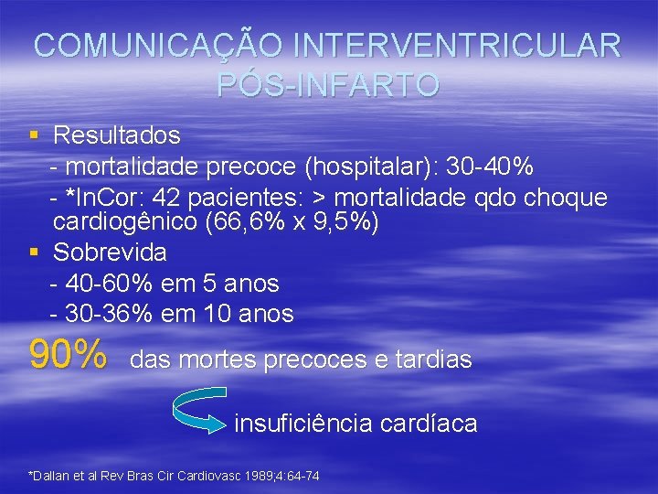 COMUNICAÇÃO INTERVENTRICULAR PÓS-INFARTO § Resultados - mortalidade precoce (hospitalar): 30 -40% - *In. Cor: