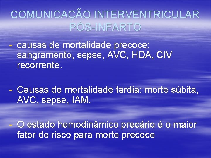 COMUNICAÇÃO INTERVENTRICULAR PÓS-INFARTO - causas de mortalidade precoce: sangramento, sepse, AVC, HDA, CIV recorrente.
