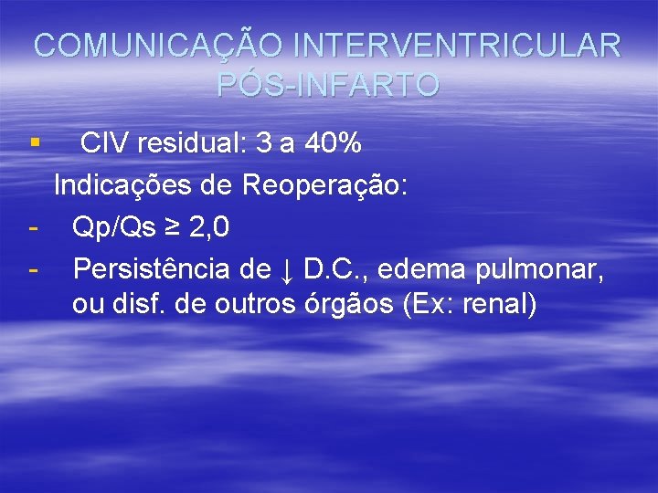 COMUNICAÇÃO INTERVENTRICULAR PÓS-INFARTO § CIV residual: 3 a 40% Indicações de Reoperação: - Qp/Qs
