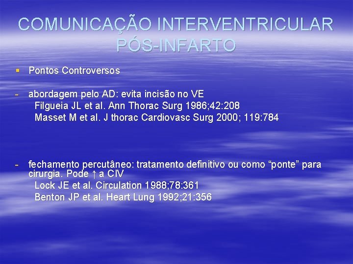 COMUNICAÇÃO INTERVENTRICULAR PÓS-INFARTO § Pontos Controversos - abordagem pelo AD: evita incisão no VE