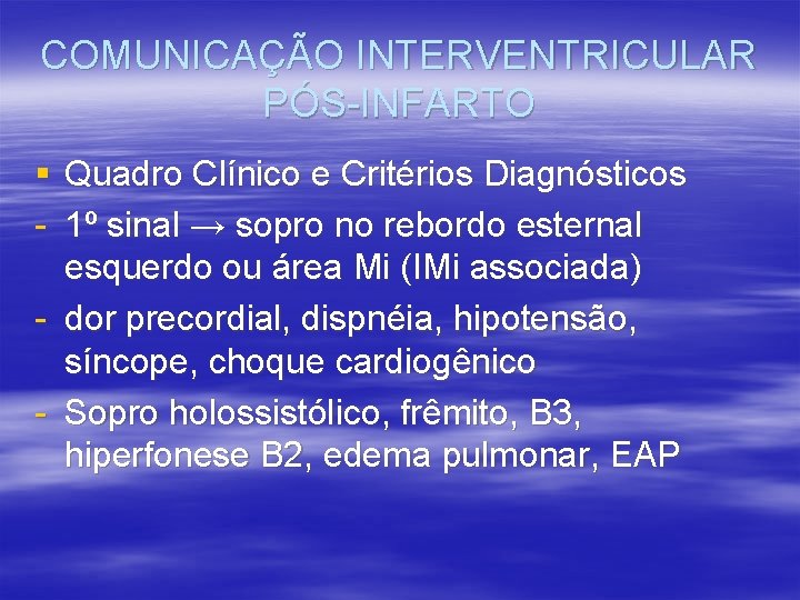 COMUNICAÇÃO INTERVENTRICULAR PÓS-INFARTO § Quadro Clínico e Critérios Diagnósticos - 1º sinal → sopro