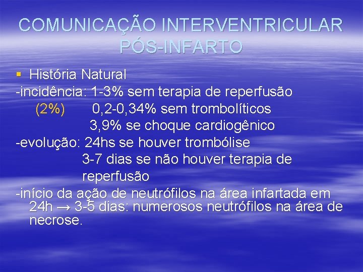 COMUNICAÇÃO INTERVENTRICULAR PÓS-INFARTO § História Natural -incidência: 1 -3% sem terapia de reperfusão (2%)
