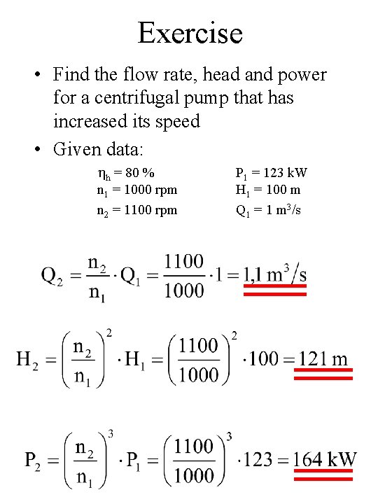 Exercise • Find the flow rate, head and power for a centrifugal pump that