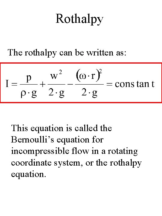 Rothalpy The rothalpy can be written as: This equation is called the Bernoulli’s equation