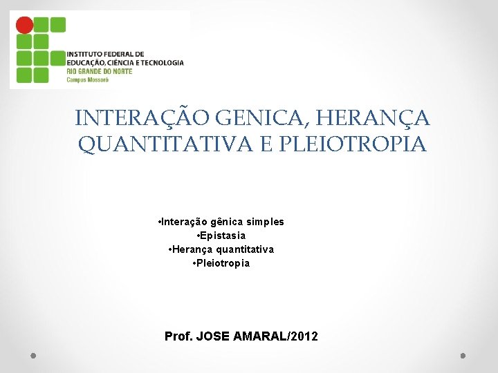 INTERAÇÃO GENICA, HERANÇA QUANTITATIVA E PLEIOTROPIA • Interação gênica simples • Epistasia • Herança