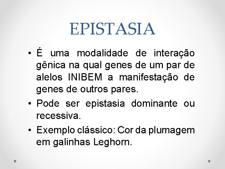 EPISTASIA • É uma modalidade de interação gênica na qual genes de um par
