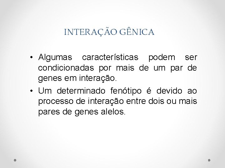 INTERAÇÃO GÊNICA • Algumas características podem ser condicionadas por mais de um par de