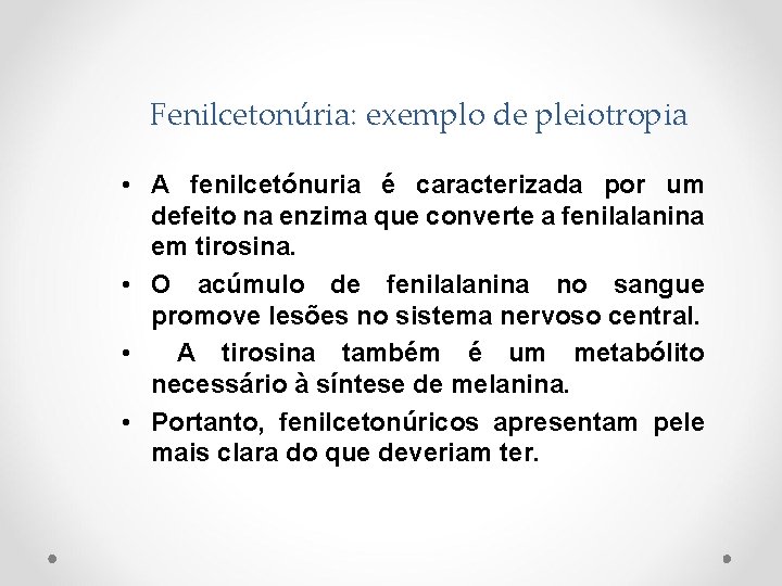 Fenilcetonúria: exemplo de pleiotropia • A fenilcetónuria é caracterizada por um defeito na enzima