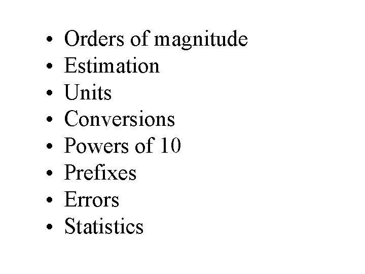  • • Orders of magnitude Estimation Units Conversions Powers of 10 Prefixes Errors