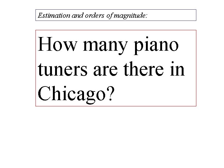 Estimation and orders of magnitude: How many piano tuners are there in Chicago? 