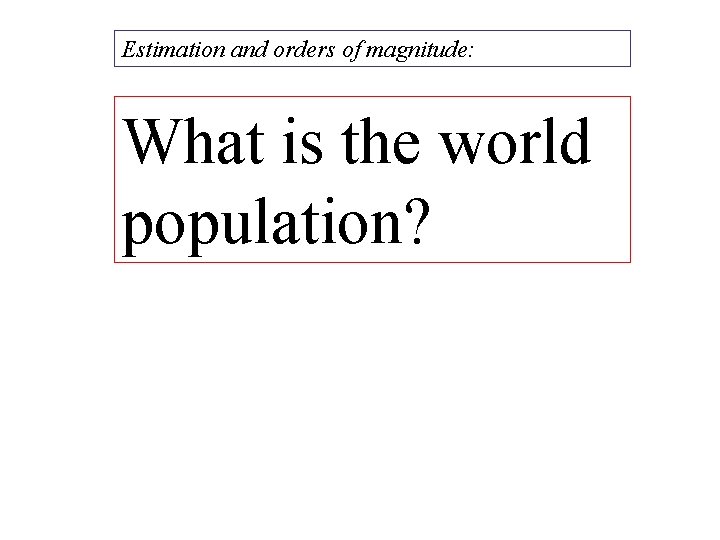 Estimation and orders of magnitude: What is the world population? 