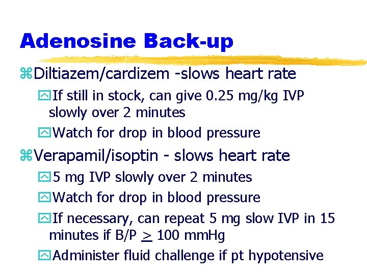 Adenosine Back-up z. Diltiazem/cardizem -slows heart rate y. If still in stock, can give