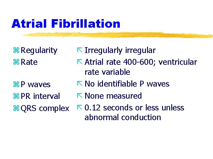 Atrial Fibrillation z Regularity z Rate ã Irregularly irregular ã Atrial rate 400 -600;