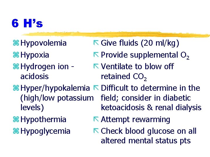 6 H’s z Hypovolemia ã Give fluids (20 ml/kg) z Hypoxia ã Provide supplemental