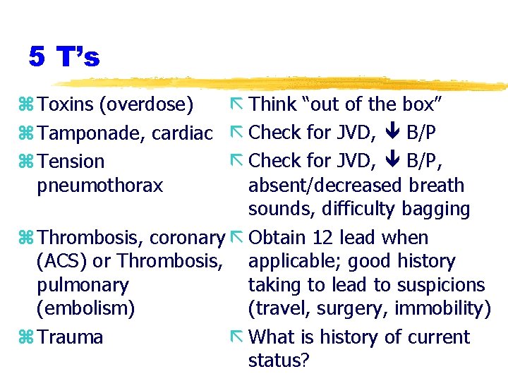 5 T’s z Toxins (overdose) ã Think “out of the box” z Tamponade, cardiac 5 T’s z Toxins (overdose) ã Think “out of the box” z Tamponade, cardiac