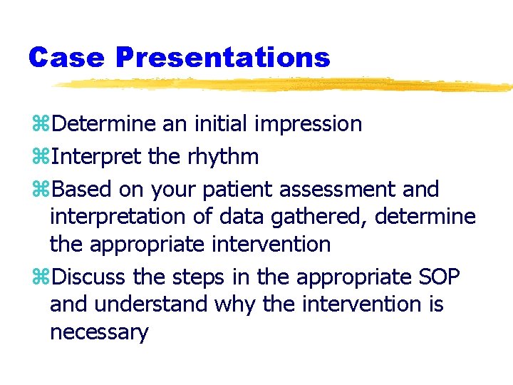 Case Presentations z. Determine an initial impression z. Interpret the rhythm z. Based on