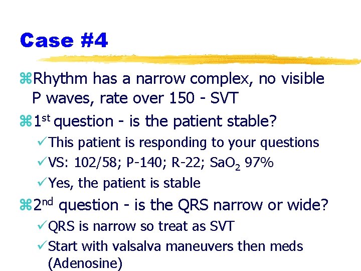 Case #4 z. Rhythm has a narrow complex, no visible P waves, rate over