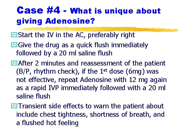 Case #4 - What is unique about giving Adenosine? y. Start the IV in