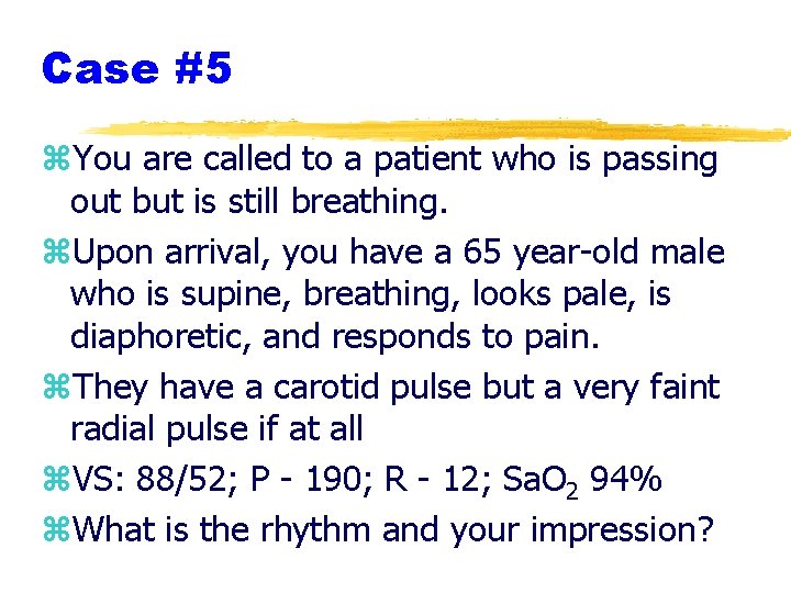 Case #5 z. You are called to a patient who is passing out but