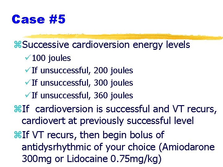 Case #5 z. Successive cardioversion energy levels ü 100 joules üIf unsuccessful, 200 joules