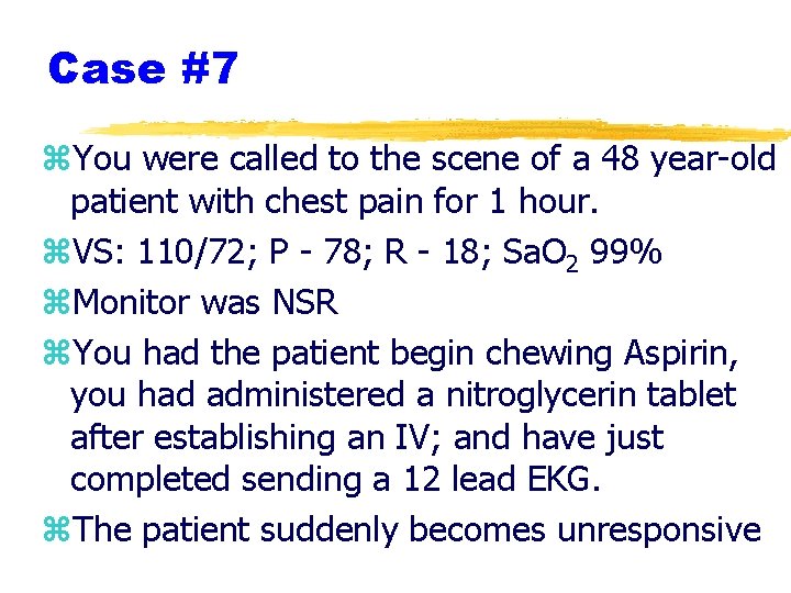 Case #7 z. You were called to the scene of a 48 year-old patient Case #7 z. You were called to the scene of a 48 year-old patient