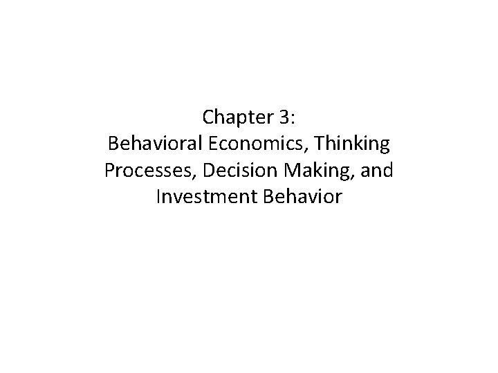Chapter 3: Behavioral Economics, Thinking Processes, Decision Making, and Investment Behavior 
