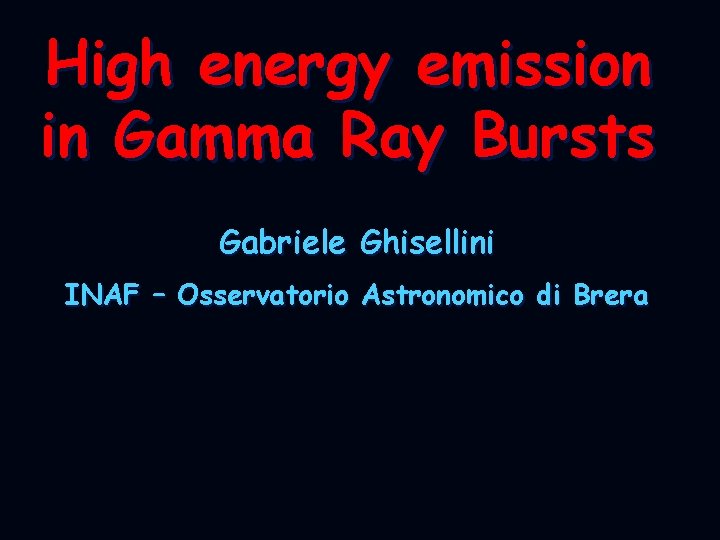 High energy emission in Gamma Ray Bursts Gabriele Ghisellini INAF – Osservatorio Astronomico di