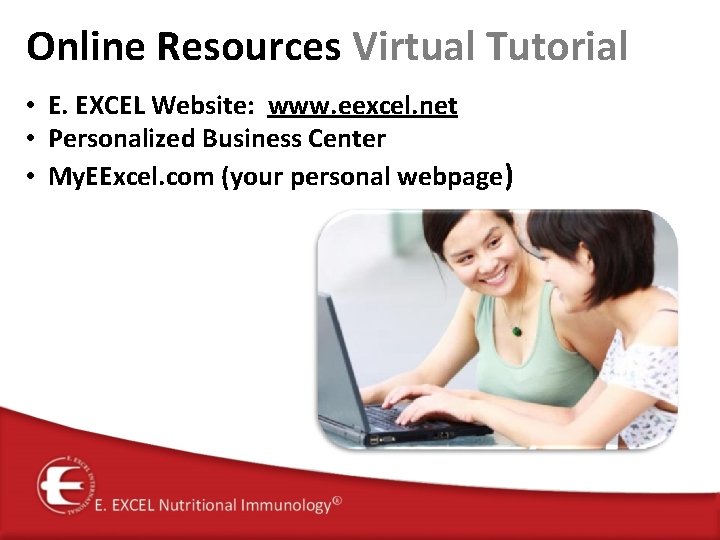 Online Resources Virtual Tutorial • E. EXCEL Website: www. eexcel. net • Personalized Business