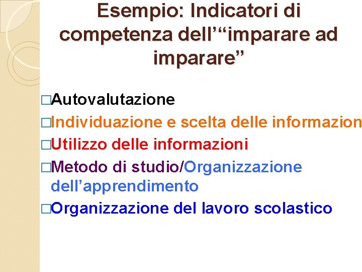 Esempio: Indicatori di competenza dell’“imparare ad imparare” �Autovalutazione �Individuazione e scelta delle informazion �Utilizzo