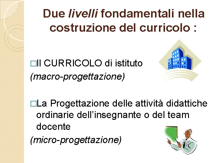 Due livelli fondamentali nella costruzione del curricolo : �Il CURRICOLO di istituto (macro-progettazione) �La