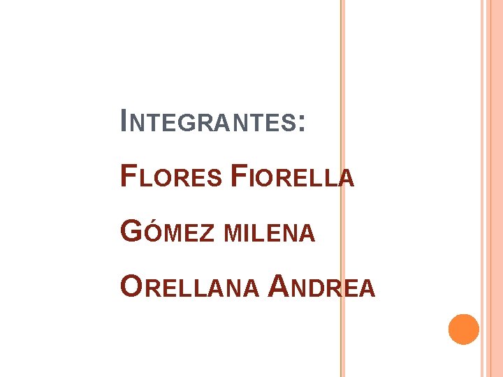 INTEGRANTES: FLORES FIORELLA GÓMEZ MILENA ORELLANA ANDREA 