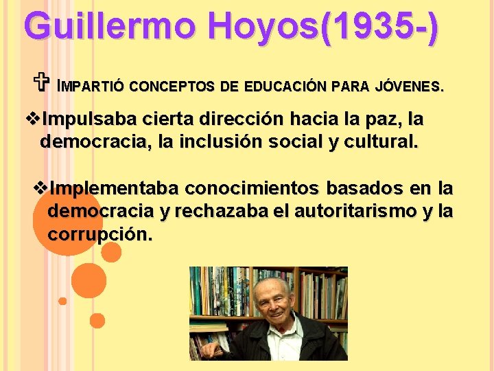 Guillermo Hoyos(1935 -) V IMPARTIÓ CONCEPTOS DE EDUCACIÓN PARA JÓVENES. v. Impulsaba cierta dirección