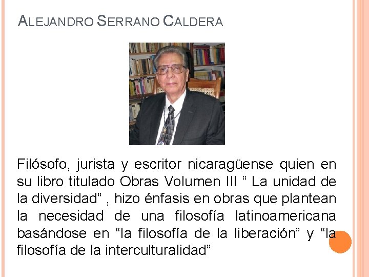 ALEJANDRO SERRANO CALDERA Filósofo, jurista y escritor nicaragüense quien en su libro titulado Obras