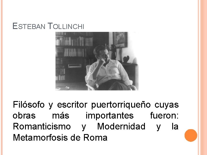 ESTEBAN TOLLINCHI Filósofo y escritor puertorriqueño cuyas obras más importantes fueron: Romanticismo y Modernidad