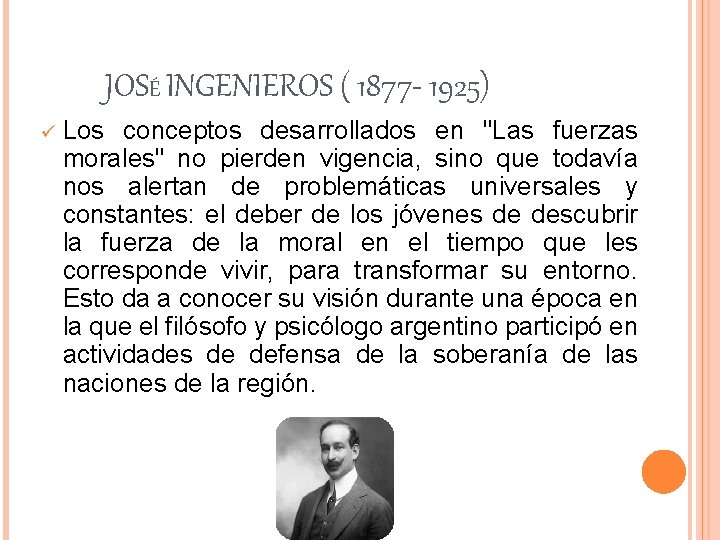 JOSÉ INGENIEROS ( 1877 - 1925) ü Los conceptos desarrollados en "Las fuerzas morales"