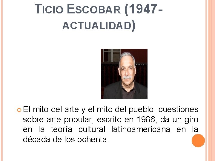 TICIO ESCOBAR (1947 - ACTUALIDAD) El mito del arte y el mito del pueblo: