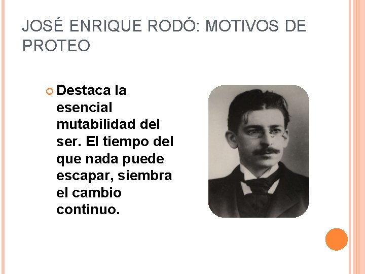 JOSÉ ENRIQUE RODÓ: MOTIVOS DE PROTEO Destaca la esencial mutabilidad del ser. El tiempo