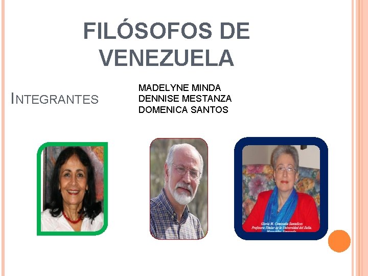 FILÓSOFOS DE VENEZUELA INTEGRANTES MADELYNE MINDA DENNISE MESTANZA DOMENICA SANTOS 