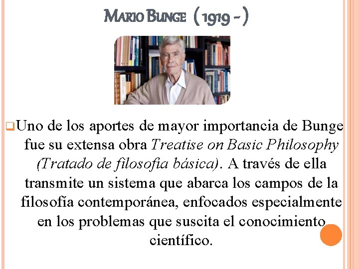 MARIO BUNGE ( 1919 - ) q Uno de los aportes de mayor importancia