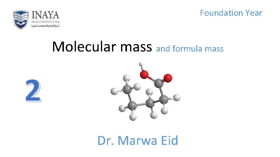 Foundation Year Molecular mass and formula mass 2 Dr. Marwa Eid 